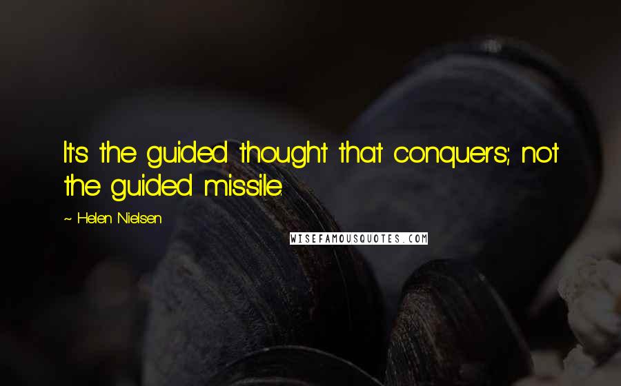 Helen Nielsen Quotes: It's the guided thought that conquers; not the guided missile.