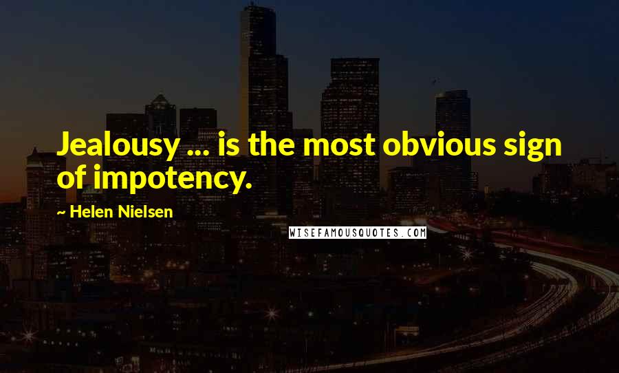 Helen Nielsen Quotes: Jealousy ... is the most obvious sign of impotency.