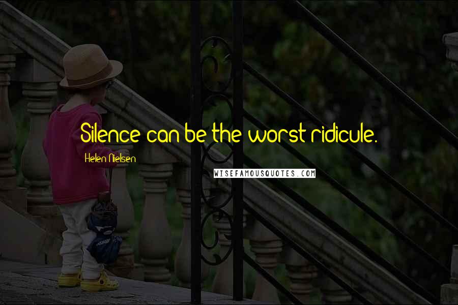 Helen Nielsen Quotes: Silence can be the worst ridicule.