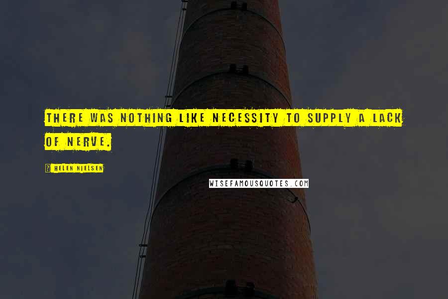 Helen Nielsen Quotes: There was nothing like necessity to supply a lack of nerve.