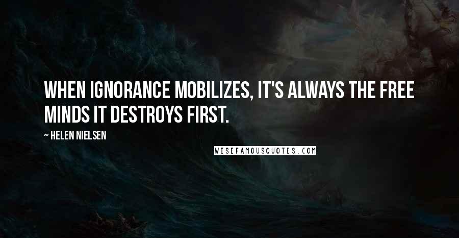 Helen Nielsen Quotes: When ignorance mobilizes, it's always the free minds it destroys first.