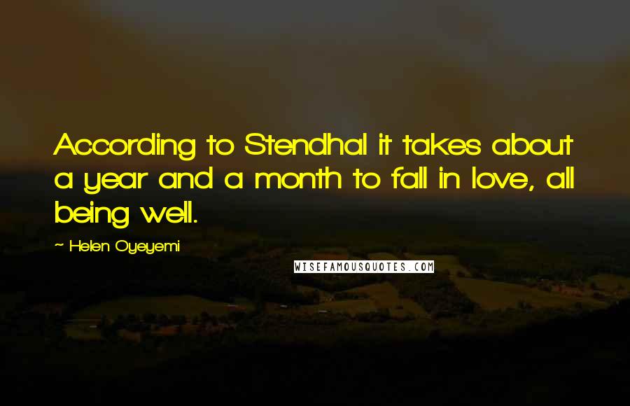 Helen Oyeyemi Quotes: According to Stendhal it takes about a year and a month to fall in love, all being well.