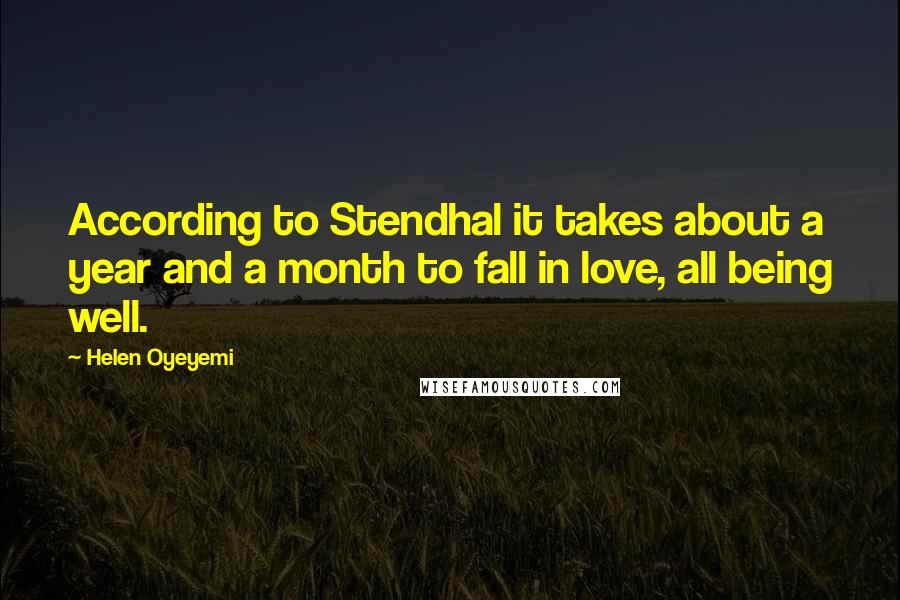 Helen Oyeyemi Quotes: According to Stendhal it takes about a year and a month to fall in love, all being well.