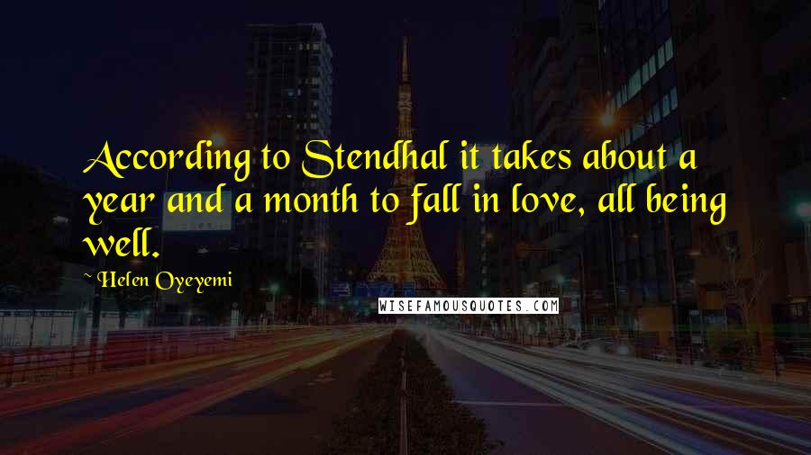 Helen Oyeyemi Quotes: According to Stendhal it takes about a year and a month to fall in love, all being well.