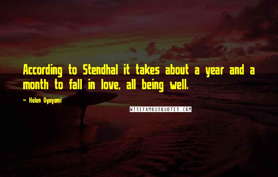 Helen Oyeyemi Quotes: According to Stendhal it takes about a year and a month to fall in love, all being well.