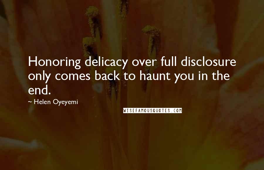 Helen Oyeyemi Quotes: Honoring delicacy over full disclosure only comes back to haunt you in the end.