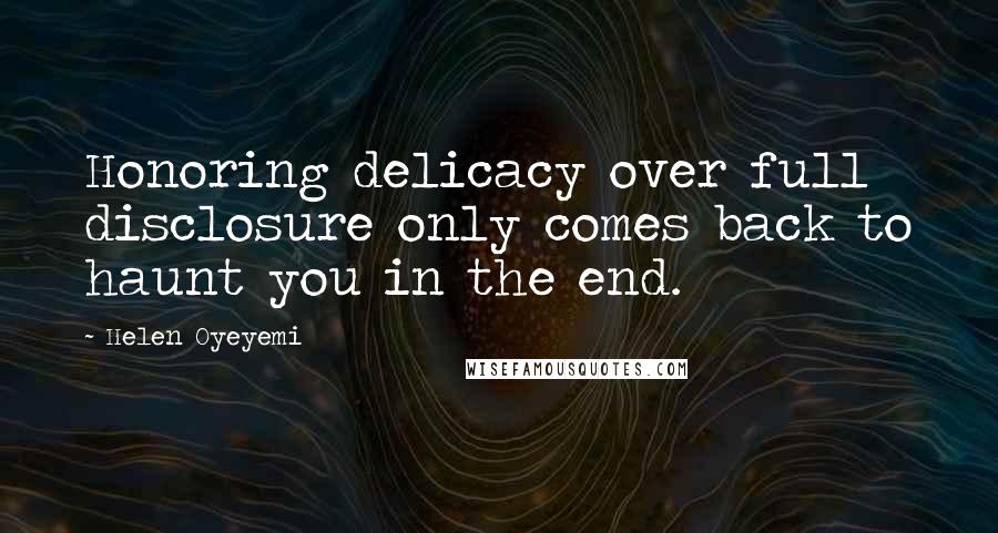 Helen Oyeyemi Quotes: Honoring delicacy over full disclosure only comes back to haunt you in the end.