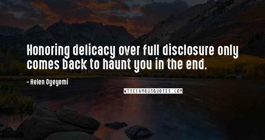 Helen Oyeyemi Quotes: Honoring delicacy over full disclosure only comes back to haunt you in the end.