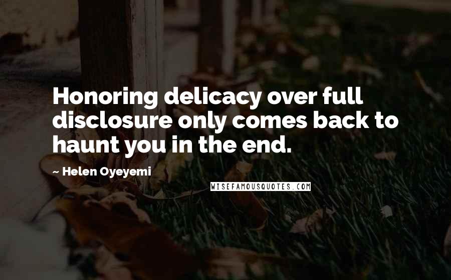 Helen Oyeyemi Quotes: Honoring delicacy over full disclosure only comes back to haunt you in the end.