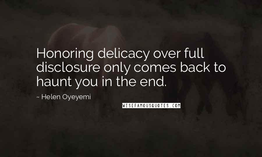 Helen Oyeyemi Quotes: Honoring delicacy over full disclosure only comes back to haunt you in the end.