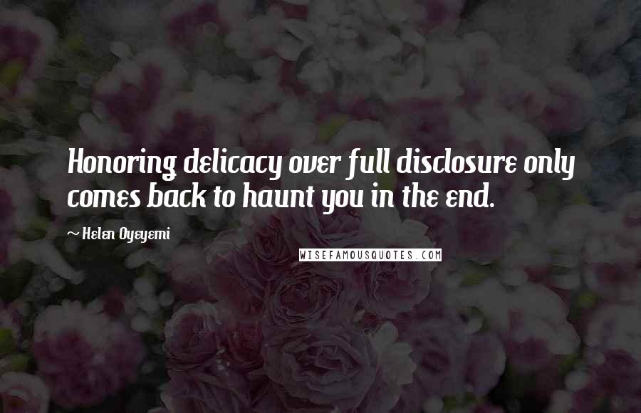 Helen Oyeyemi Quotes: Honoring delicacy over full disclosure only comes back to haunt you in the end.