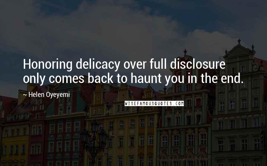 Helen Oyeyemi Quotes: Honoring delicacy over full disclosure only comes back to haunt you in the end.