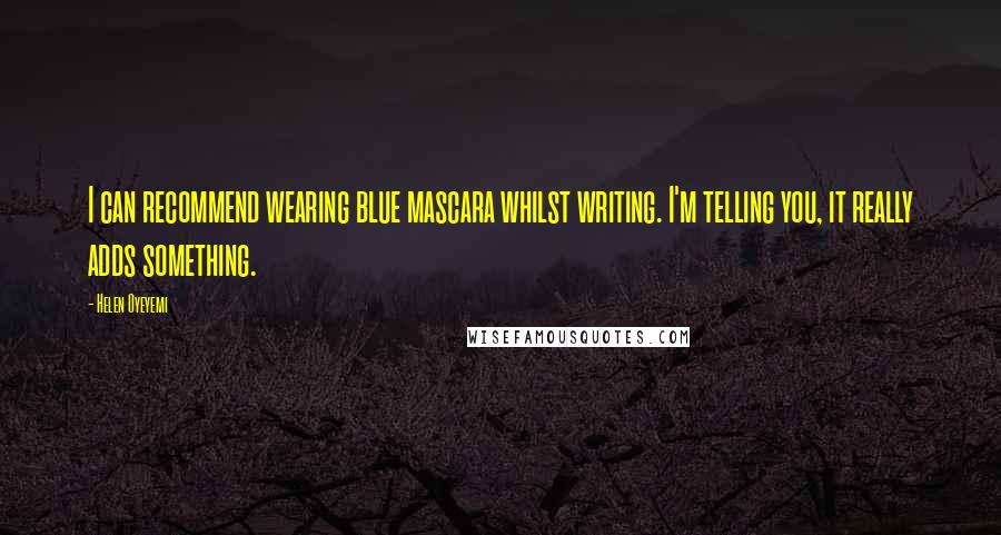 Helen Oyeyemi Quotes: I can recommend wearing blue mascara whilst writing. I'm telling you, it really adds something.