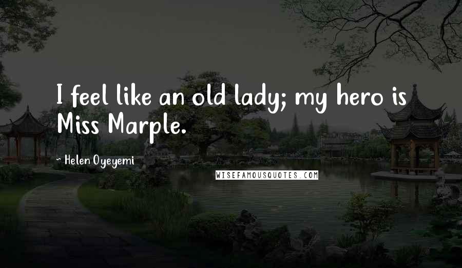 Helen Oyeyemi Quotes: I feel like an old lady; my hero is Miss Marple.