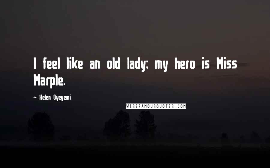 Helen Oyeyemi Quotes: I feel like an old lady; my hero is Miss Marple.