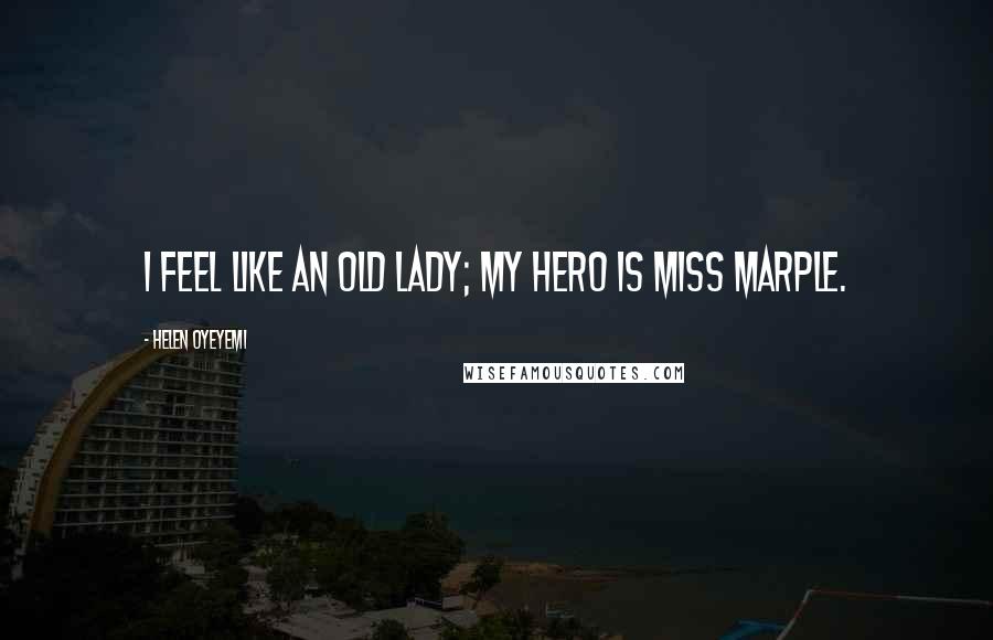 Helen Oyeyemi Quotes: I feel like an old lady; my hero is Miss Marple.