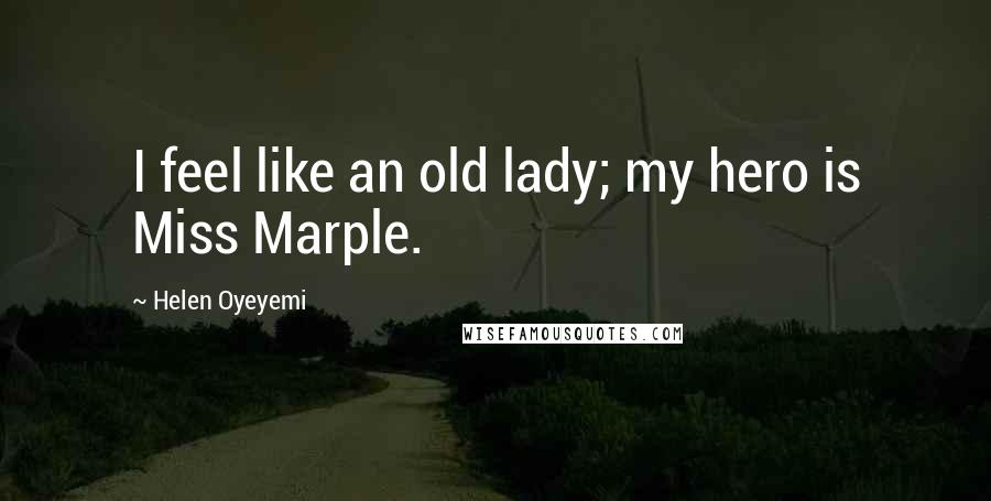 Helen Oyeyemi Quotes: I feel like an old lady; my hero is Miss Marple.