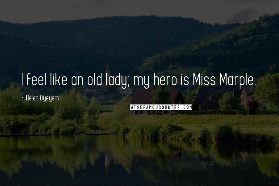 Helen Oyeyemi Quotes: I feel like an old lady; my hero is Miss Marple.