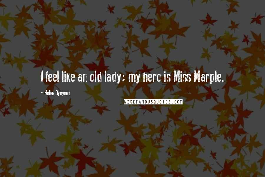 Helen Oyeyemi Quotes: I feel like an old lady; my hero is Miss Marple.