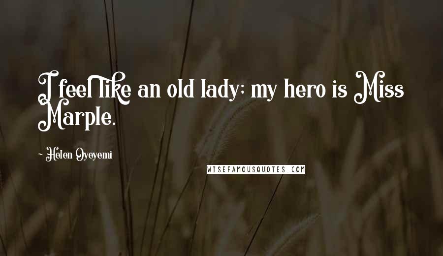 Helen Oyeyemi Quotes: I feel like an old lady; my hero is Miss Marple.
