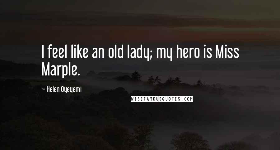 Helen Oyeyemi Quotes: I feel like an old lady; my hero is Miss Marple.