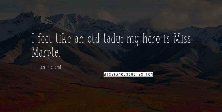 Helen Oyeyemi Quotes: I feel like an old lady; my hero is Miss Marple.