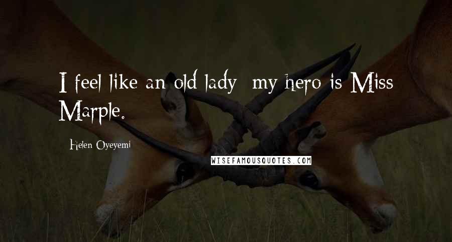 Helen Oyeyemi Quotes: I feel like an old lady; my hero is Miss Marple.