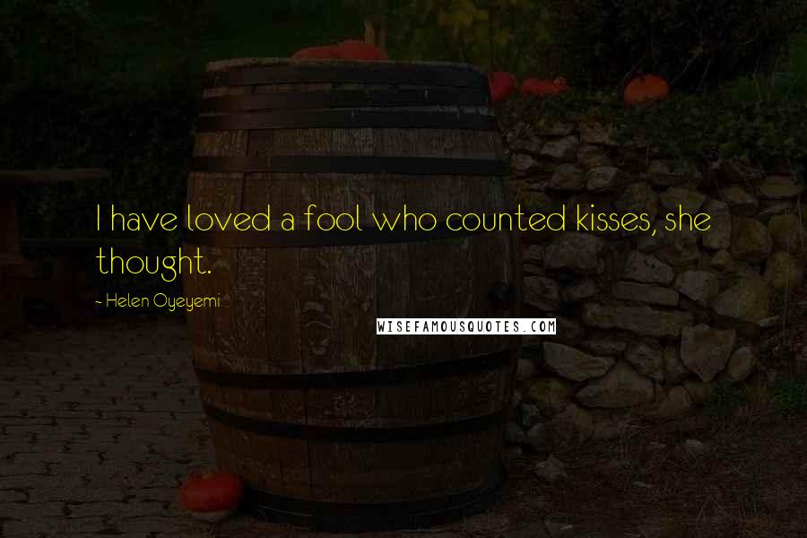 Helen Oyeyemi Quotes: I have loved a fool who counted kisses, she thought.