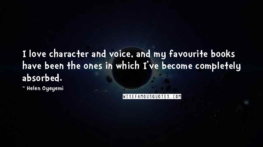 Helen Oyeyemi Quotes: I love character and voice, and my favourite books have been the ones in which I've become completely absorbed.