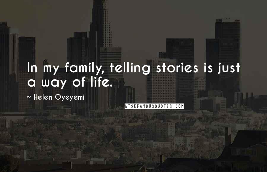 Helen Oyeyemi Quotes: In my family, telling stories is just a way of life.