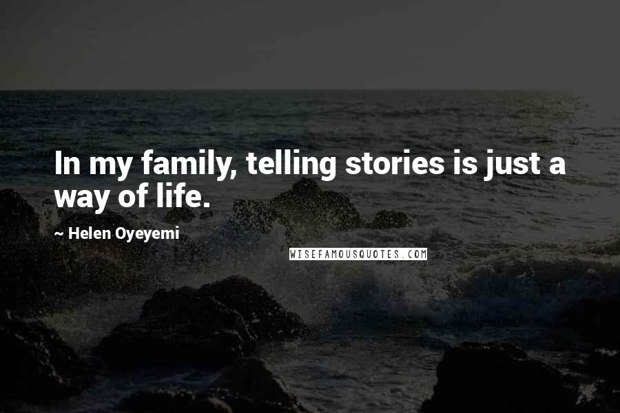 Helen Oyeyemi Quotes: In my family, telling stories is just a way of life.