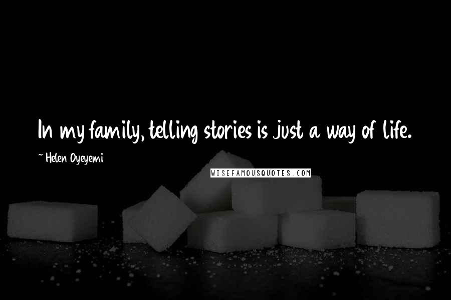 Helen Oyeyemi Quotes: In my family, telling stories is just a way of life.