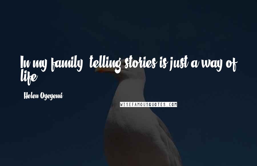 Helen Oyeyemi Quotes: In my family, telling stories is just a way of life.