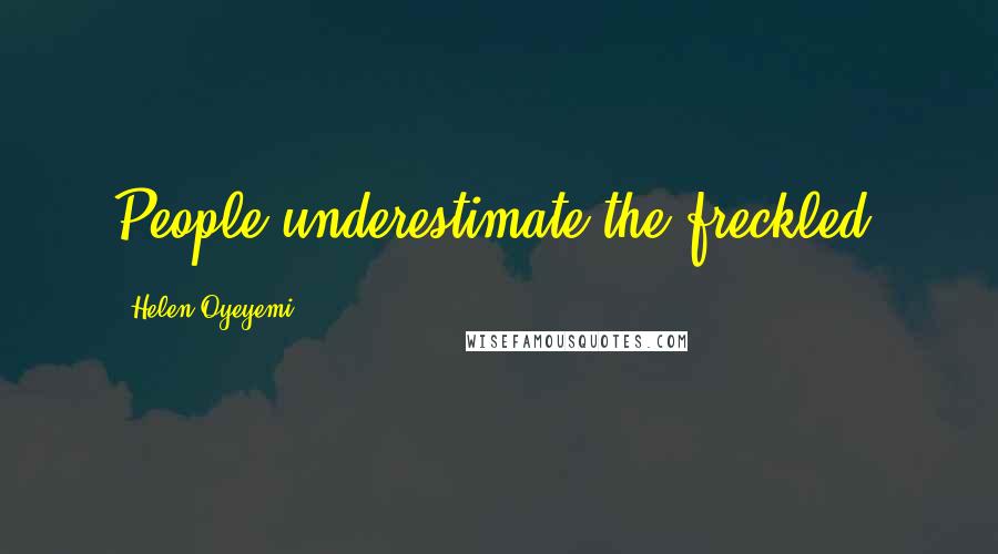 Helen Oyeyemi Quotes: People underestimate the freckled.