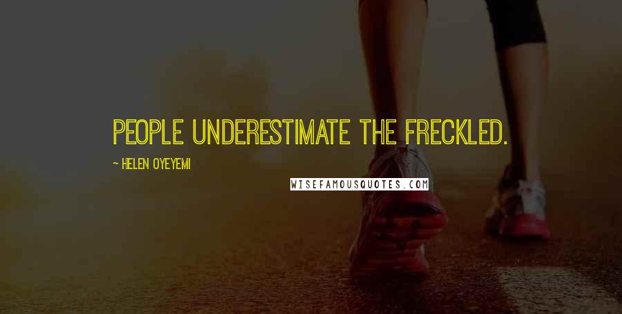 Helen Oyeyemi Quotes: People underestimate the freckled.