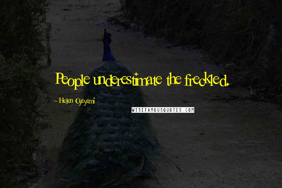 Helen Oyeyemi Quotes: People underestimate the freckled.
