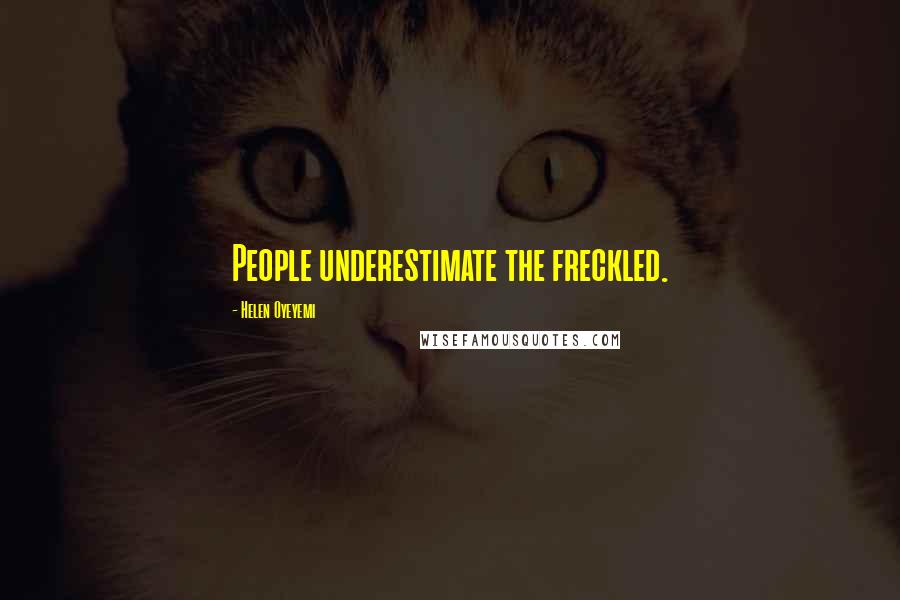 Helen Oyeyemi Quotes: People underestimate the freckled.