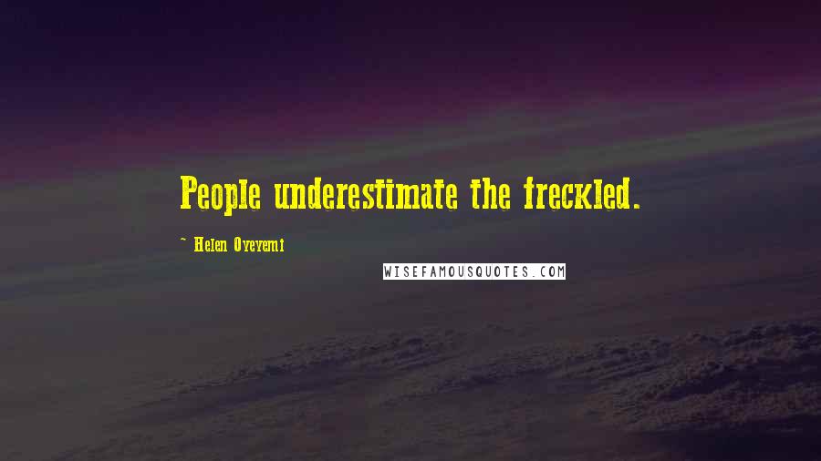 Helen Oyeyemi Quotes: People underestimate the freckled.