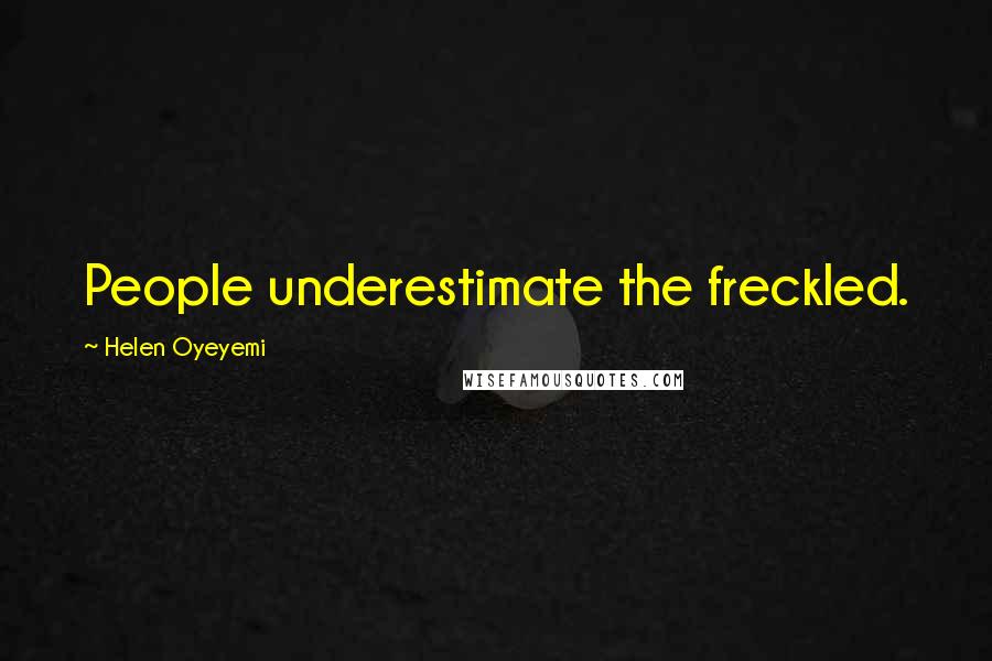 Helen Oyeyemi Quotes: People underestimate the freckled.