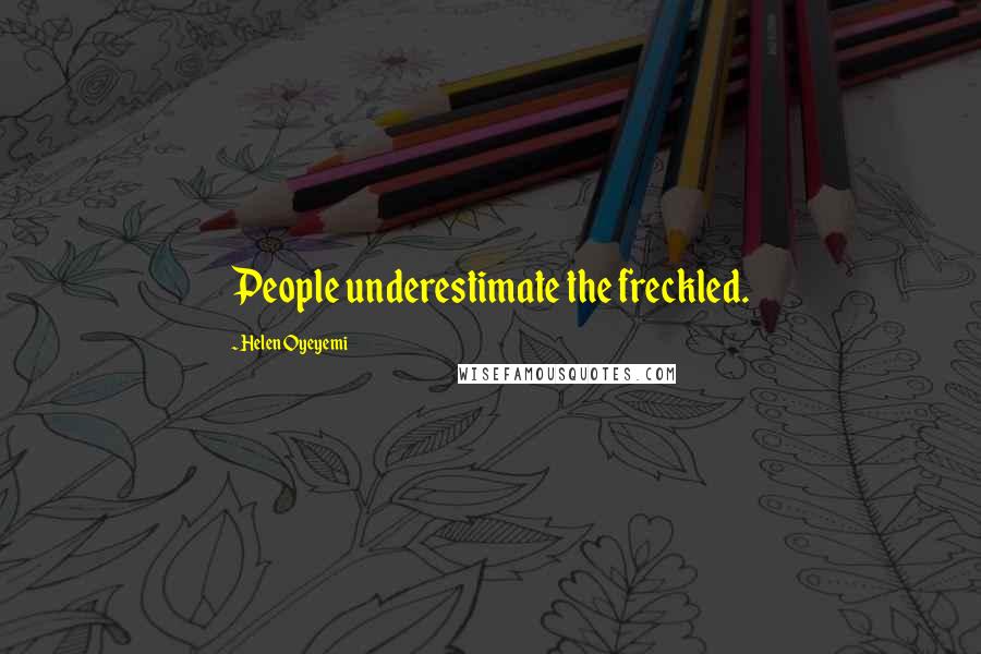 Helen Oyeyemi Quotes: People underestimate the freckled.
