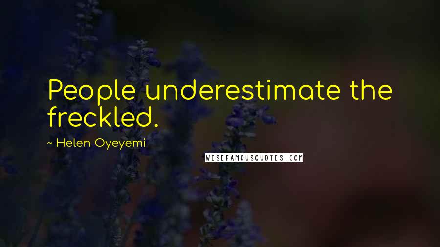 Helen Oyeyemi Quotes: People underestimate the freckled.