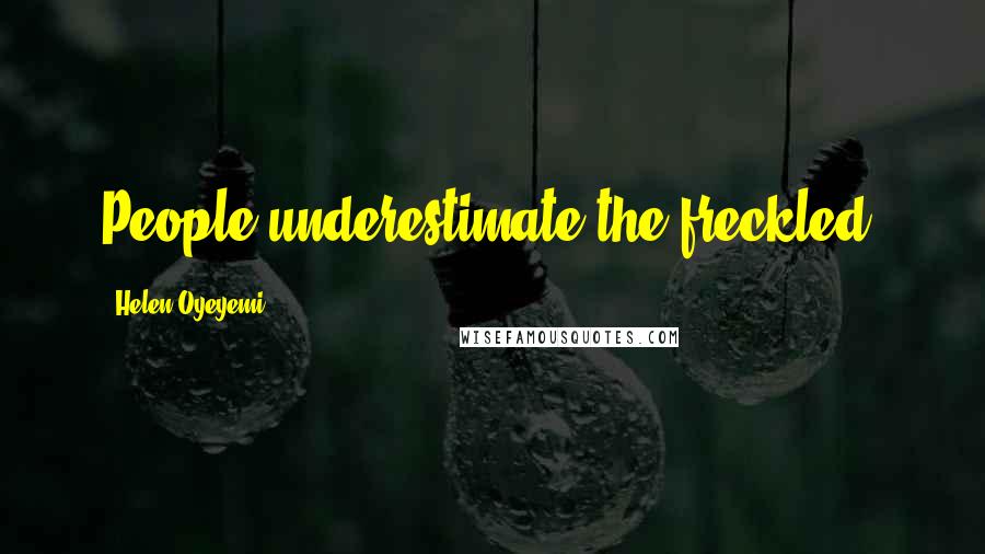 Helen Oyeyemi Quotes: People underestimate the freckled.