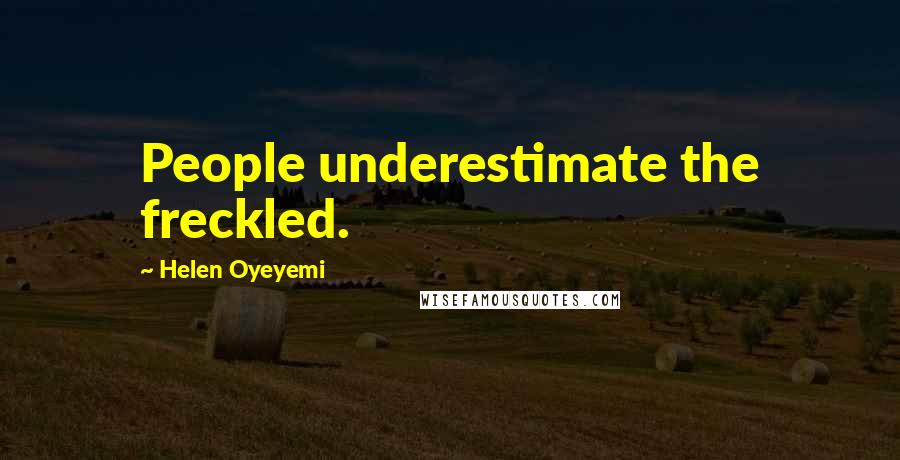 Helen Oyeyemi Quotes: People underestimate the freckled.