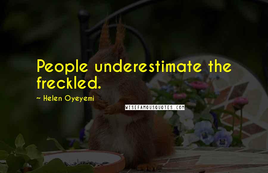Helen Oyeyemi Quotes: People underestimate the freckled.