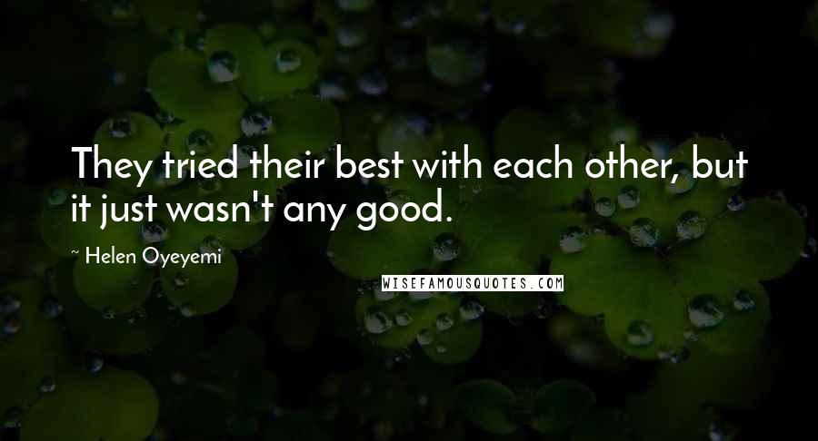 Helen Oyeyemi Quotes: They tried their best with each other, but it just wasn't any good.