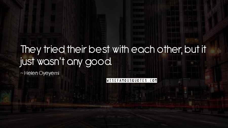 Helen Oyeyemi Quotes: They tried their best with each other, but it just wasn't any good.