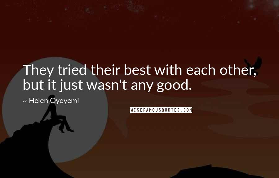 Helen Oyeyemi Quotes: They tried their best with each other, but it just wasn't any good.