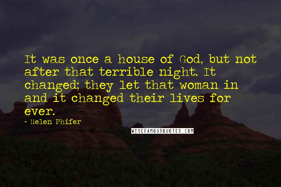 Helen Phifer Quotes: It was once a house of God, but not after that terrible night. It changed; they let that woman in and it changed their lives for ever.