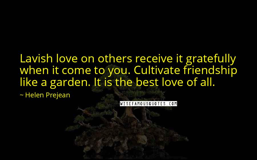 Helen Prejean Quotes: Lavish love on others receive it gratefully when it come to you. Cultivate friendship like a garden. It is the best love of all.