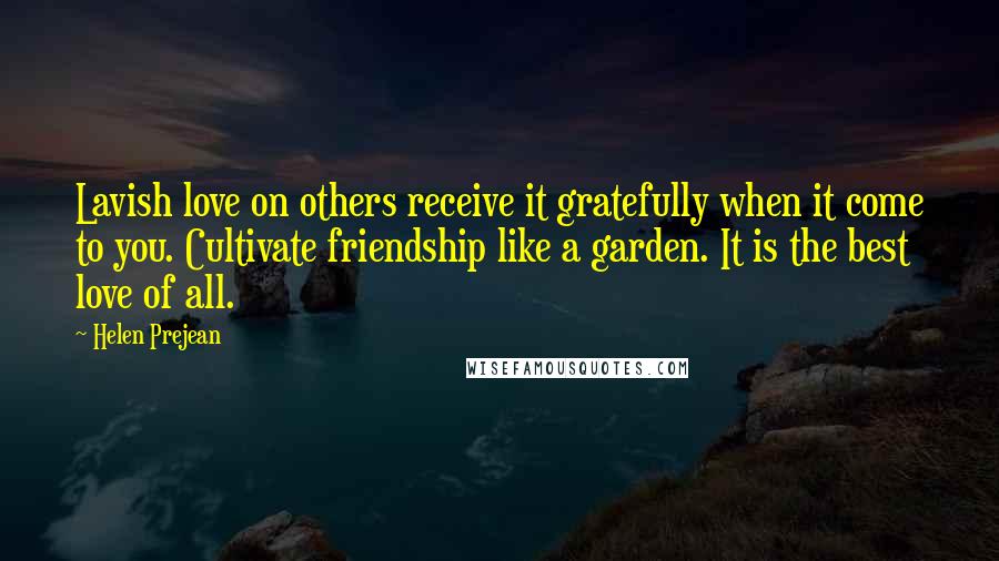 Helen Prejean Quotes: Lavish love on others receive it gratefully when it come to you. Cultivate friendship like a garden. It is the best love of all.